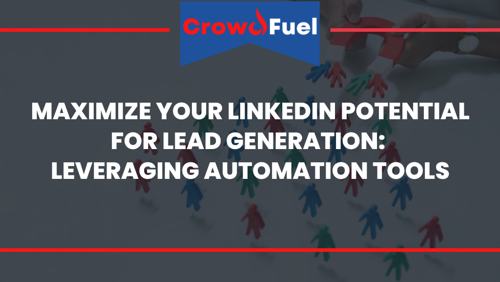 Maximize Your LinkedIn Potential for Lead Generation: Leveraging Automation Tools