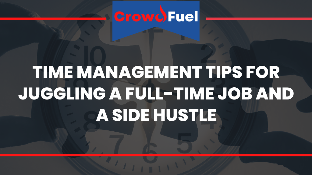 Time Management Tips for Juggling a Full-Time Job and a Side Hustle