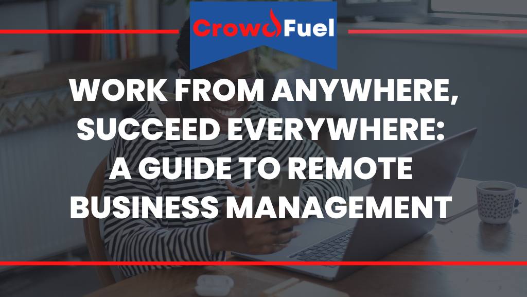 Work from Anywhere, Succeed Everywhere A Guide to Remote Business Management